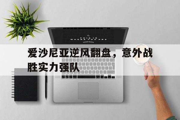 中欧体育-爱沙尼亚逆风翻盘，意外战胜实力强队